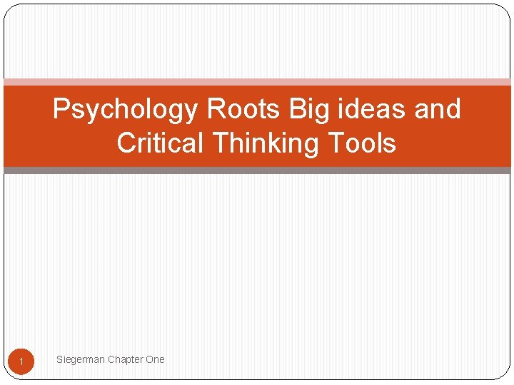 Psychology Roots Big ideas and Critical Thinking Tools 1 Siegerman Chapter One 