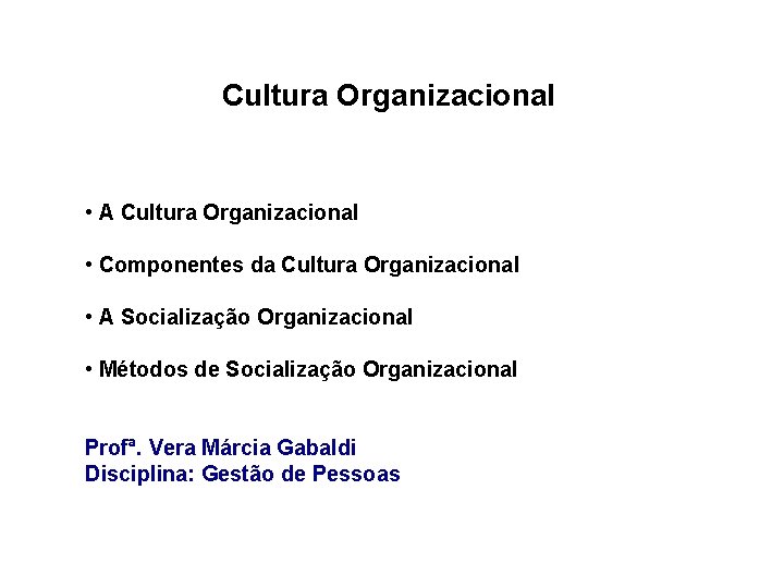 Cultura Organizacional • A Cultura Organizacional • Componentes da Cultura Organizacional • A Socialização