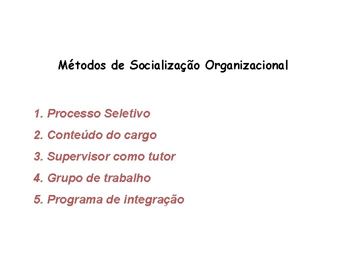 Métodos de Socialização Organizacional 1. Processo Seletivo 2. Conteúdo do cargo 3. Supervisor como