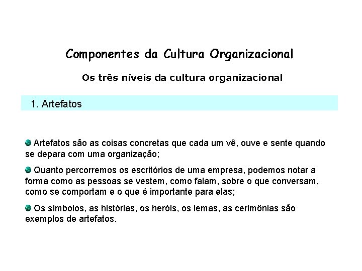 Componentes da Cultura Organizacional Os três níveis da cultura organizacional 1. Artefatos são as