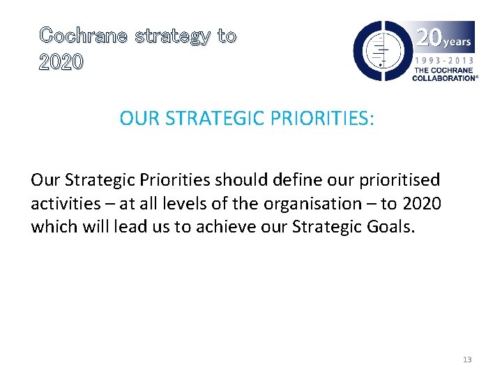 Cochrane strategy to 2020 OUR STRATEGIC PRIORITIES: Our Strategic Priorities should define our prioritised