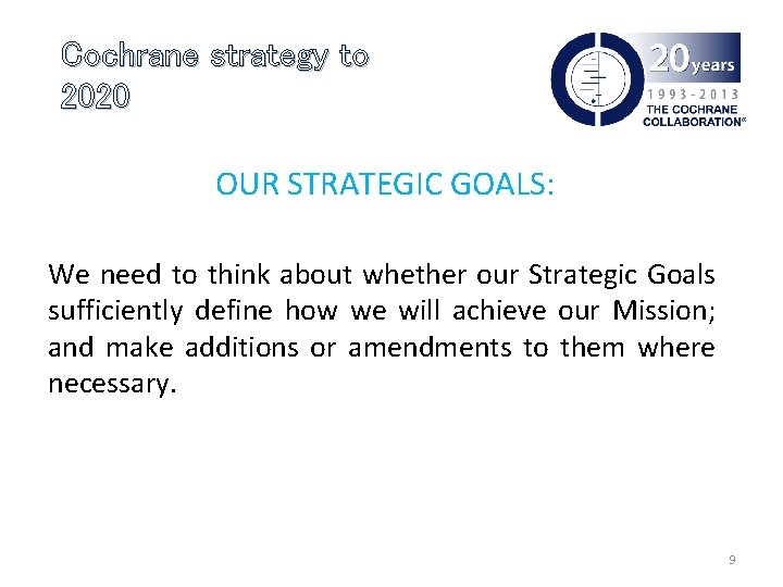 Cochrane strategy to 2020 OUR STRATEGIC GOALS: We need to think about whether our