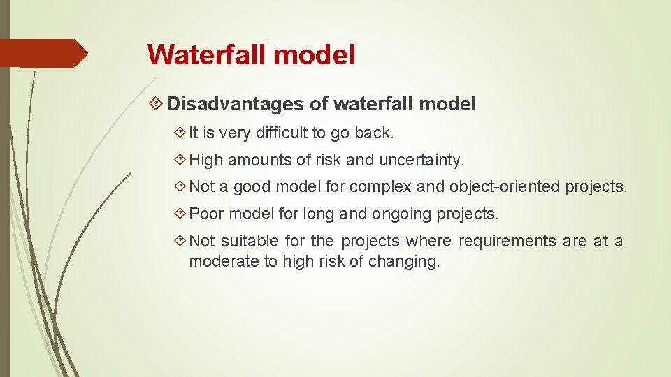 Waterfall model Disadvantages of waterfall model It is very difficult to go back. High