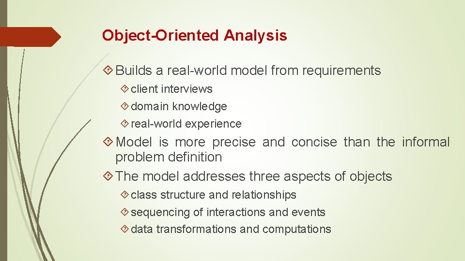 Object-Oriented Analysis Builds a real-world model from requirements client interviews domain knowledge real-world experience