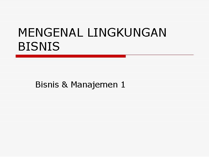MENGENAL LINGKUNGAN BISNIS Bisnis & Manajemen 1 