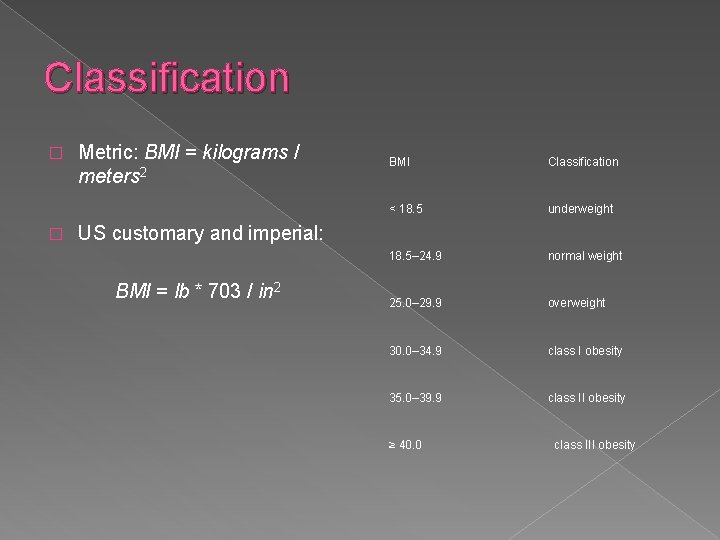 Classification � � Metric: BMI = kilograms / meters 2 BMI Classification < 18.