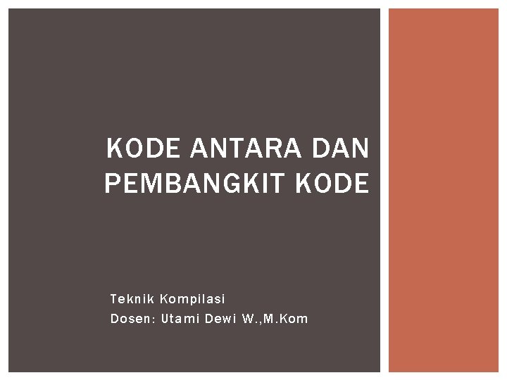KODE ANTARA DAN PEMBANGKIT KODE Teknik Kompilasi Dosen: Utami Dewi W. , M. Kom