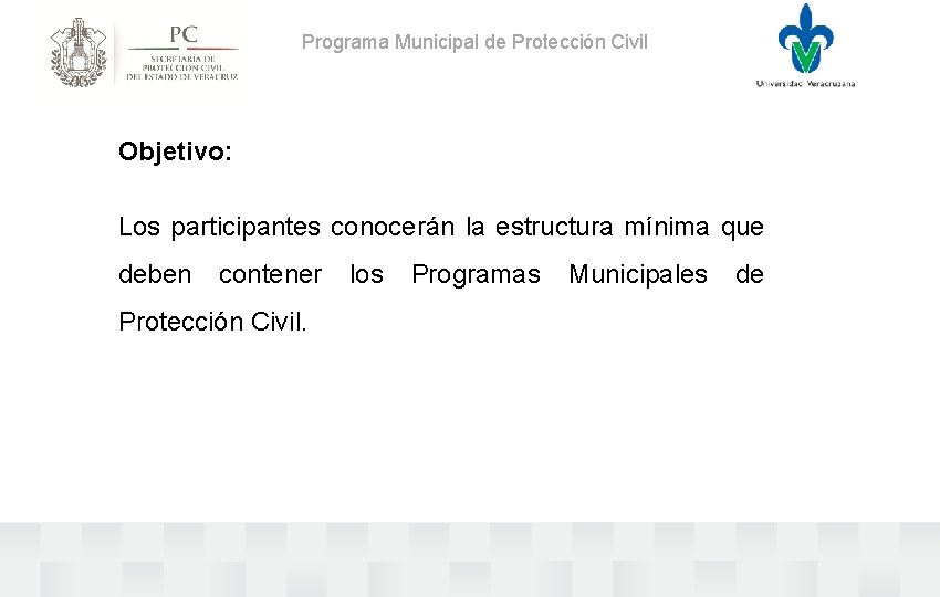 Programa Municipal de Protección Civil Objetivo: Los participantes conocerán la estructura mínima que deben