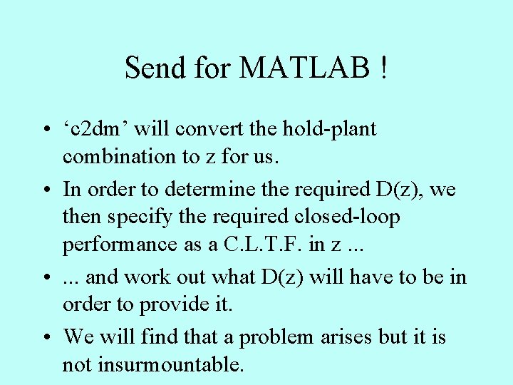 Send for MATLAB ! • ‘c 2 dm’ will convert the hold-plant combination to