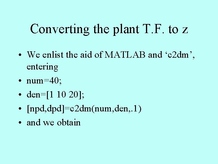 Converting the plant T. F. to z • We enlist the aid of MATLAB