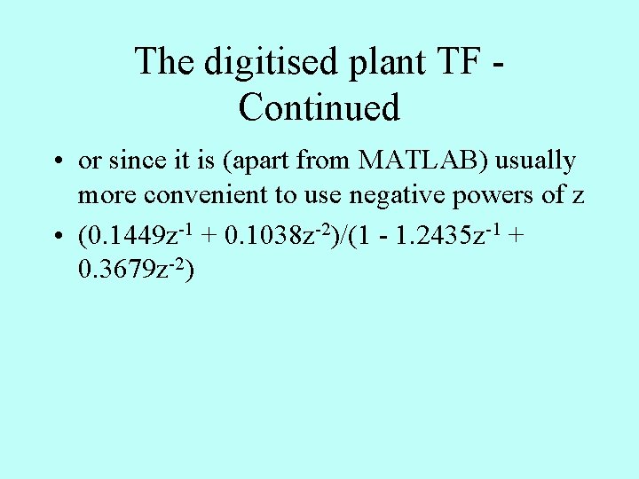 The digitised plant TF Continued • or since it is (apart from MATLAB) usually