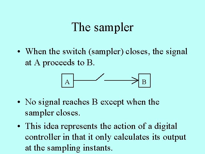 The sampler • When the switch (sampler) closes, the signal at A proceeds to