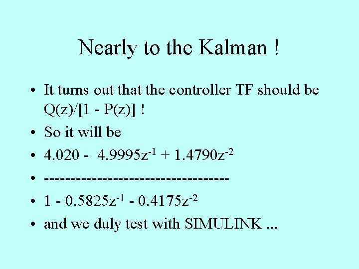 Nearly to the Kalman ! • It turns out that the controller TF should