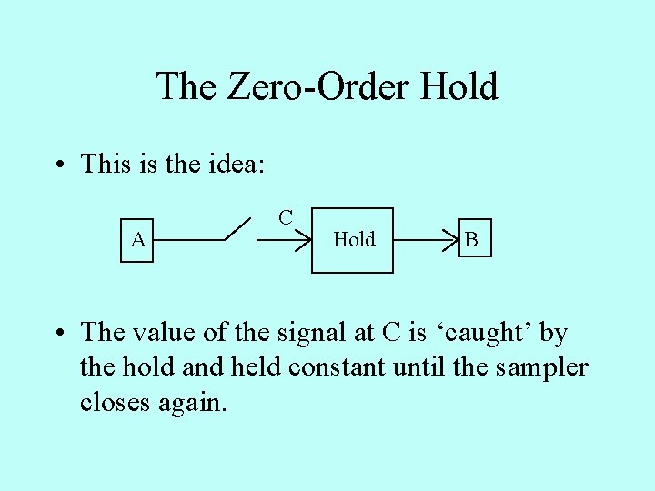 The Zero-Order Hold • This is the idea: A C Hold B • The