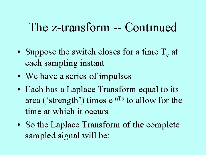 The z-transform -- Continued • Suppose the switch closes for a time Tc at