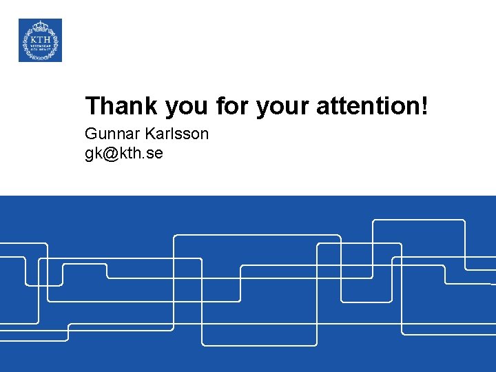 Thank you for your attention! Gunnar Karlsson gk@kth. se 
