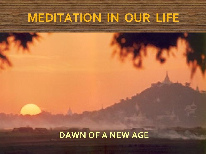 MEDITATION IN OUR LIFE DAWN OF A NEW AGE 