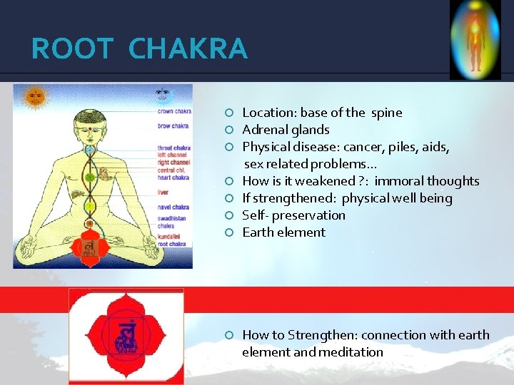 ROOT CHAKRA Location: base of the spine Adrenal glands Physical disease: cancer, piles, aids,
