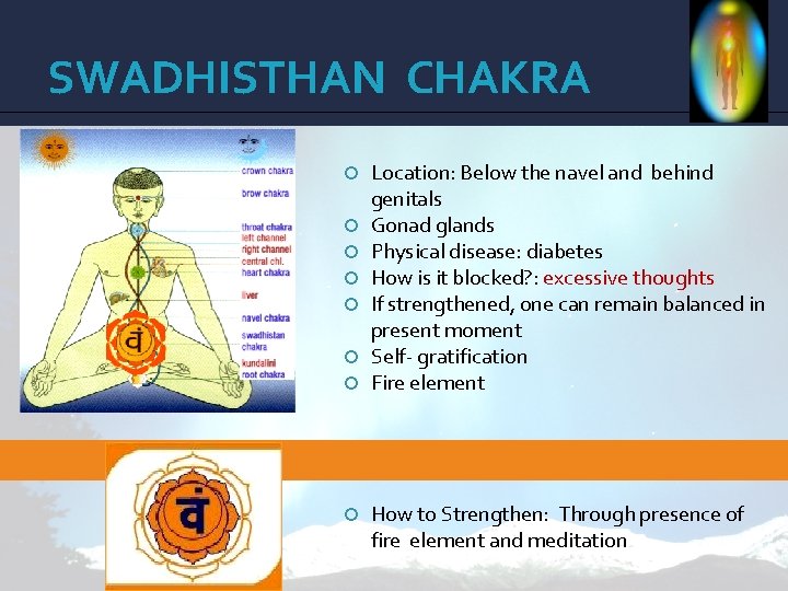 SWADHISTHAN CHAKRA Location: Below the navel and behind genitals Gonad glands Physical disease: diabetes