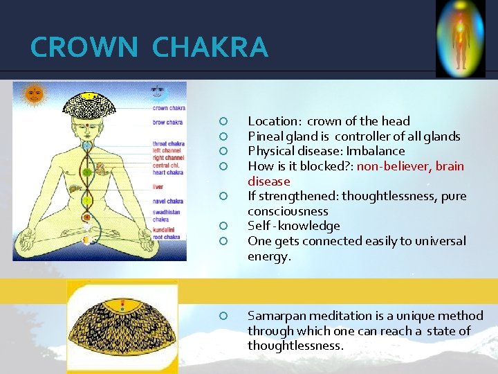 CROWN CHAKRA Location: crown of the head Pineal gland is controller of all glands