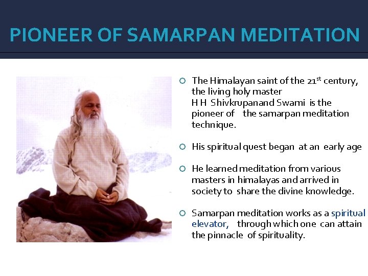 PIONEER OF SAMARPAN MEDITATION The Himalayan saint of the 21 st century, the living