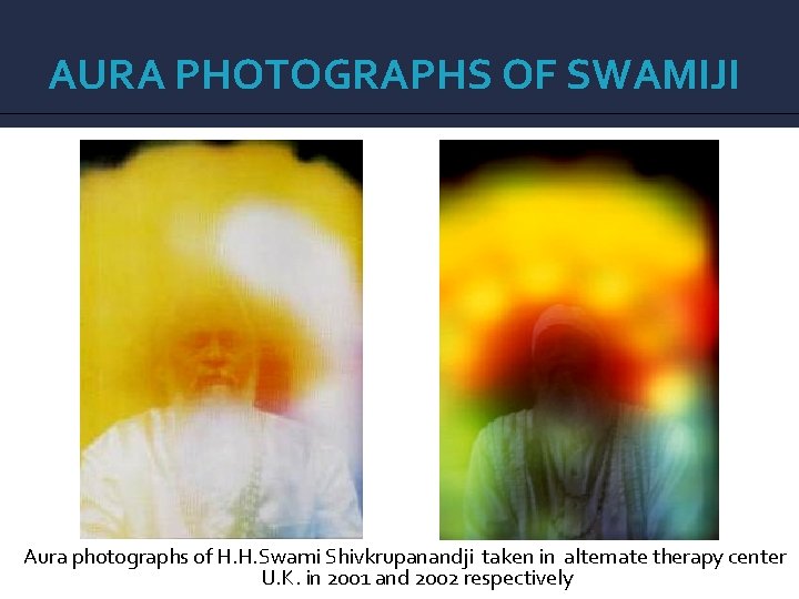AURA PHOTOGRAPHS OF SWAMIJI Aura photographs of H. H. Swami Shivkrupanandji taken in alternate