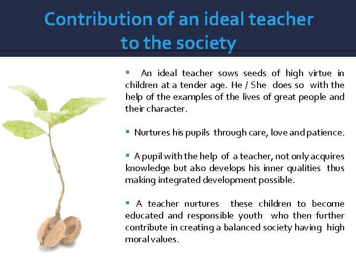 Contribution of an ideal teacher to the society An ideal teacher sows seeds of