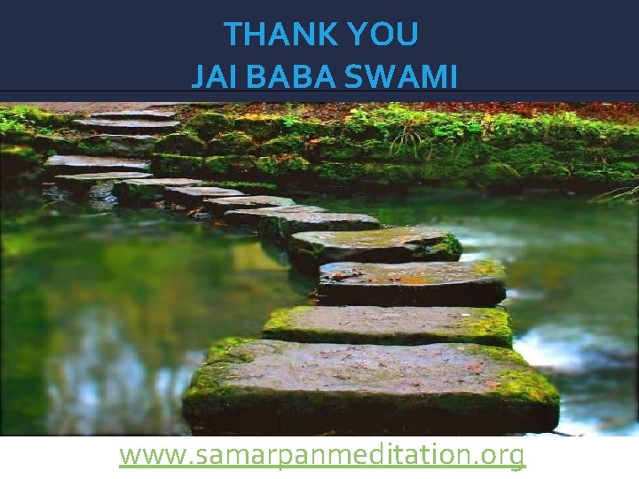 THANK YOU JAI BABA SWAMI www. samarpanmeditation. org 