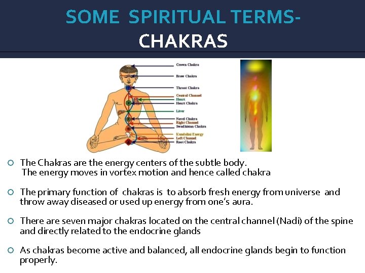 SOME SPIRITUAL TERMSCHAKRAS The Chakras are the energy centers of the subtle body. The