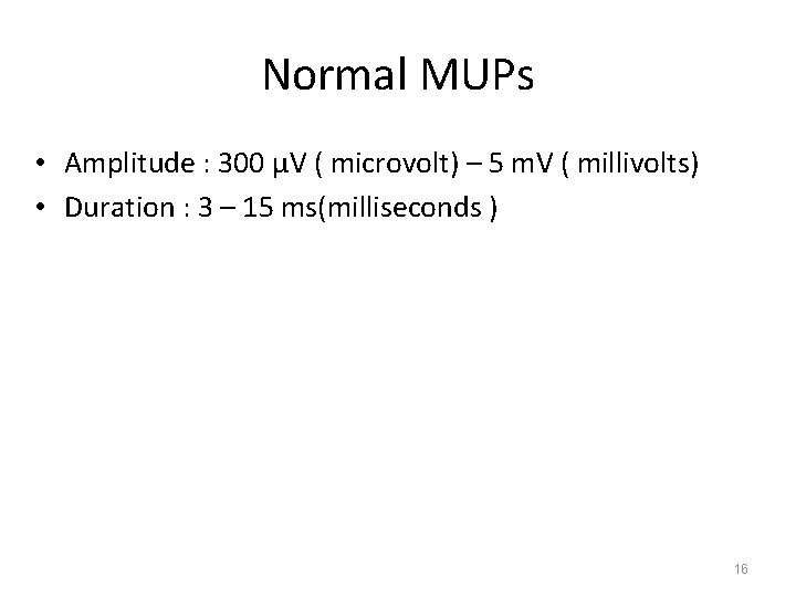 Normal MUPs • Amplitude : 300 μV ( microvolt) – 5 m. V (