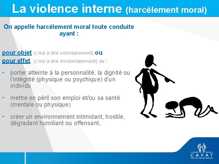La violence interne (harcèlement moral) On appelle harcèlement moral toute conduite ayant : pour
