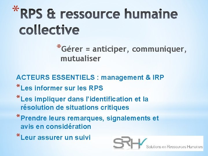 * *Gérer = anticiper, communiquer, mutualiser ACTEURS ESSENTIELS : management & IRP *Les informer