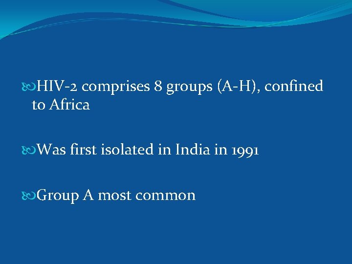  HIV-2 comprises 8 groups (A-H), confined to Africa Was first isolated in India