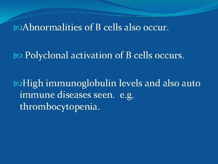  Abnormalities of B cells also occur. Polyclonal activation of B cells occurs. High