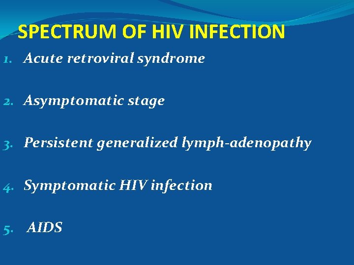 SPECTRUM OF HIV INFECTION 1. Acute retroviral syndrome 2. Asymptomatic stage 3. Persistent generalized