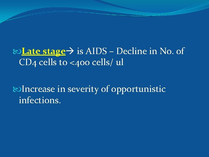  Late stage is AIDS – Decline in No. of CD 4 cells to