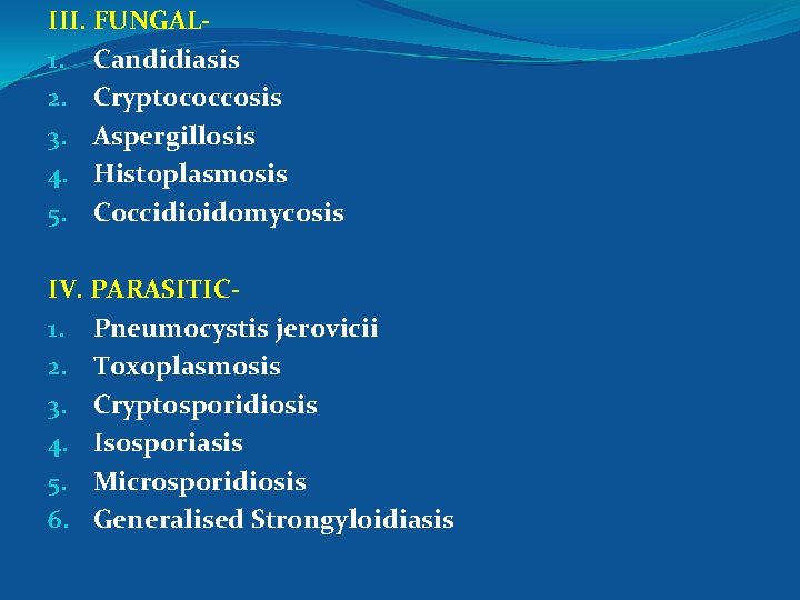 III. FUNGAL 1. Candidiasis 2. Cryptococcosis 3. Aspergillosis 4. Histoplasmosis 5. Coccidioidomycosis IV. PARASITIC