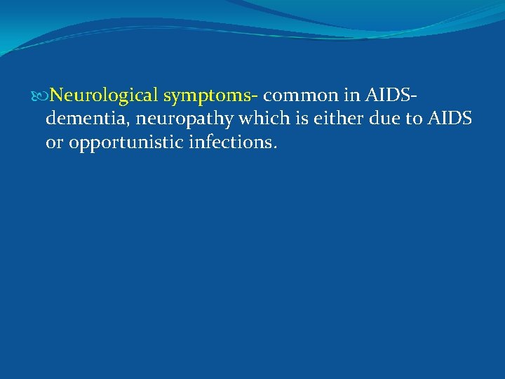  Neurological symptoms- common in AIDSdementia, neuropathy which is either due to AIDS or