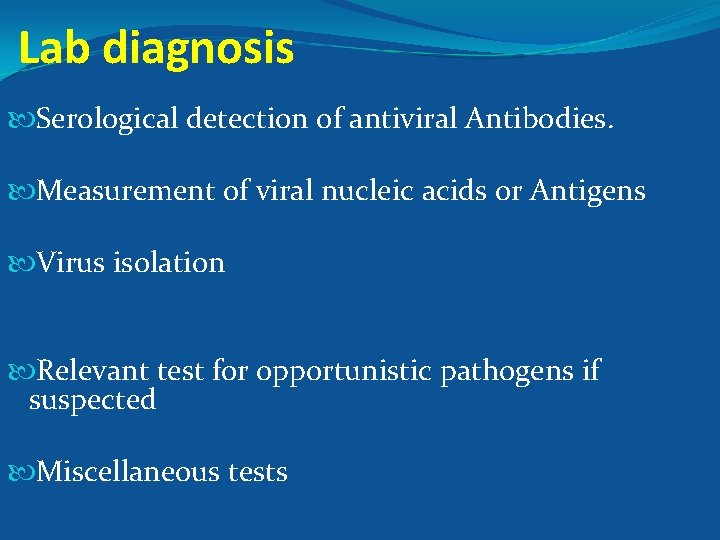 Lab diagnosis Serological detection of antiviral Antibodies. Measurement of viral nucleic acids or Antigens