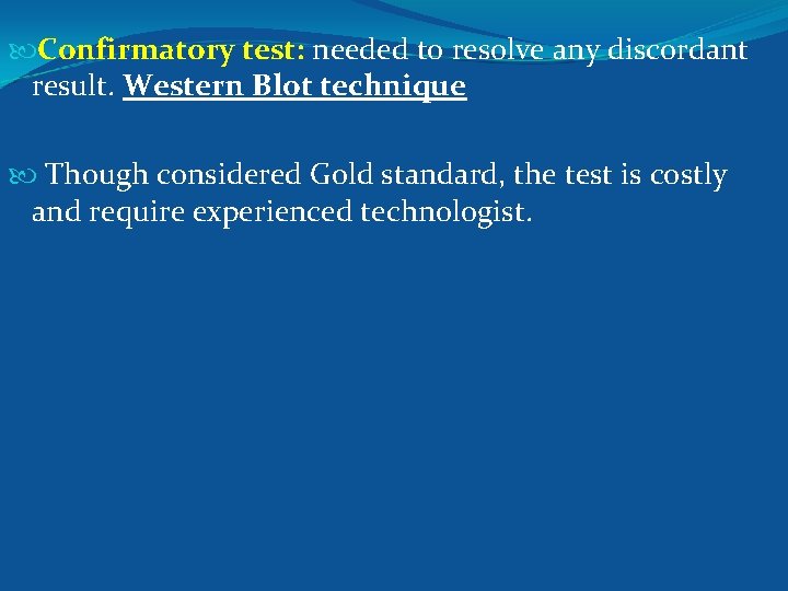  Confirmatory test: needed to resolve any discordant result. Western Blot technique Though considered