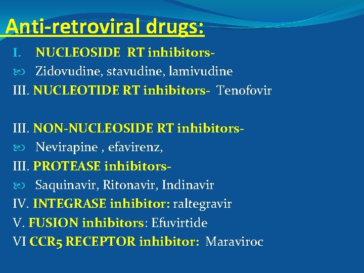 Anti-retroviral drugs: I. NUCLEOSIDE RT inhibitors Zidovudine, stavudine, lamivudine III. NUCLEOTIDE RT inhibitors- Tenofovir