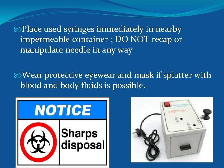  Place used syringes immediately in nearby impermeable container ; DO NOT recap or