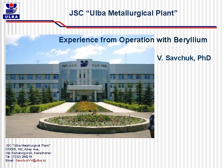 JSC “Ulba Metallurgical Plant” Experience from Operation with Beryllium V. Savchuk, Ph. D JSC