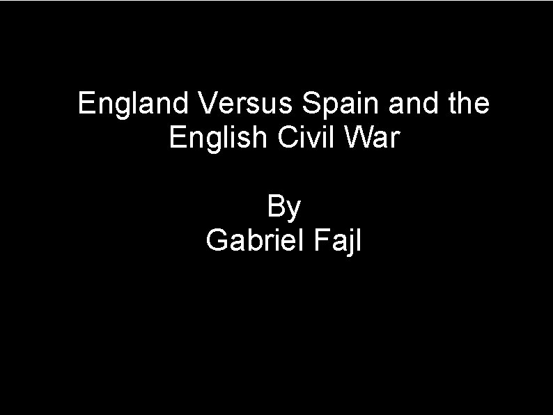 England Versus Spain and the English Civil War By Gabriel Fajl 