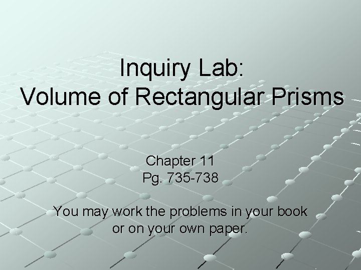 Inquiry Lab: Volume of Rectangular Prisms Chapter 11 Pg. 735 -738 You may work