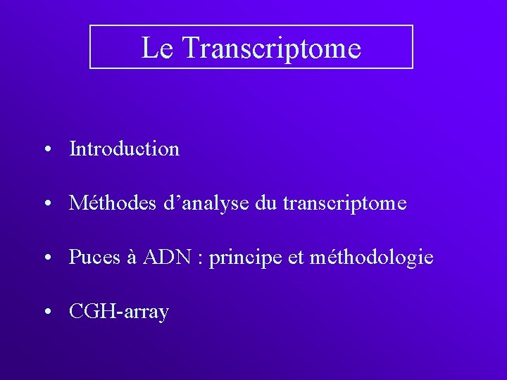 Le Transcriptome • Introduction • Méthodes d’analyse du transcriptome • Puces à ADN :