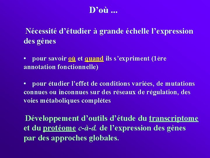 D’où. . . Nécessité d’étudier à grande échelle l’expression des gènes • pour savoir