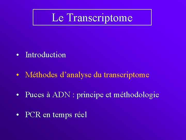 Le Transcriptome • Introduction • Méthodes d’analyse du transcriptome • Puces à ADN :