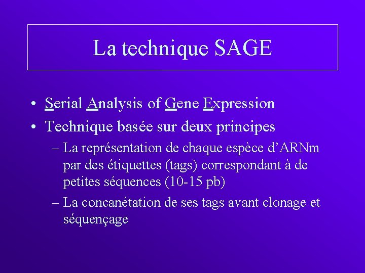 La technique SAGE • Serial Analysis of Gene Expression • Technique basée sur deux