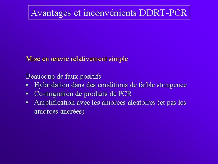 Avantages et inconvénients DDRT-PCR Mise en œuvre relativement simple Beaucoup de faux positifs •